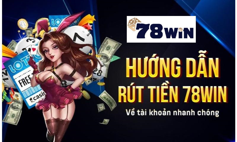 Quy trình rút tiền 78win an toàn